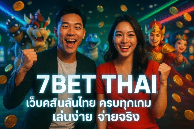7BET THAI เว็บคาสิโนไทย ครบทุกเกม เล่นง่าย จ่ายจริง